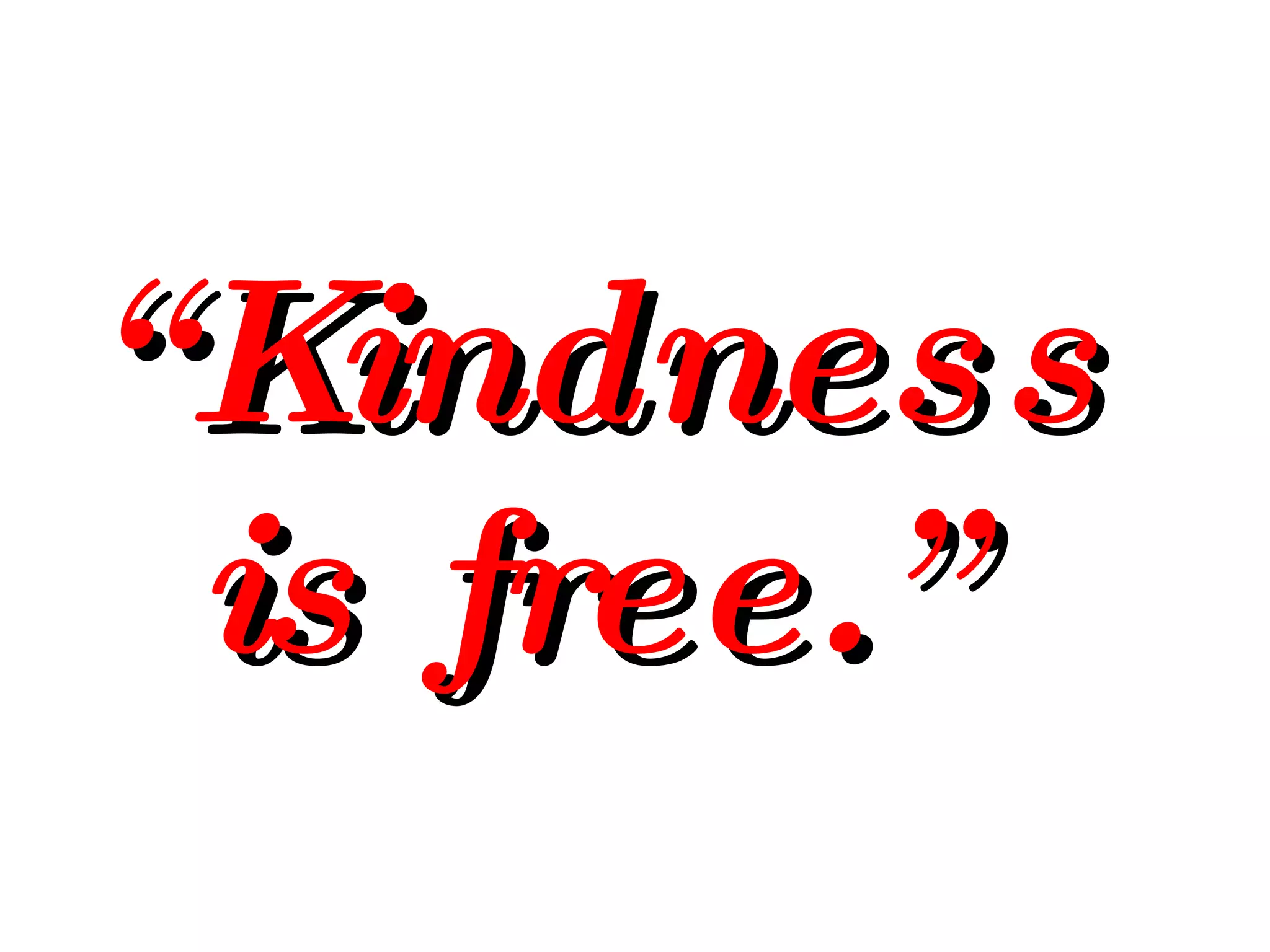 “ Kindness is free.”   