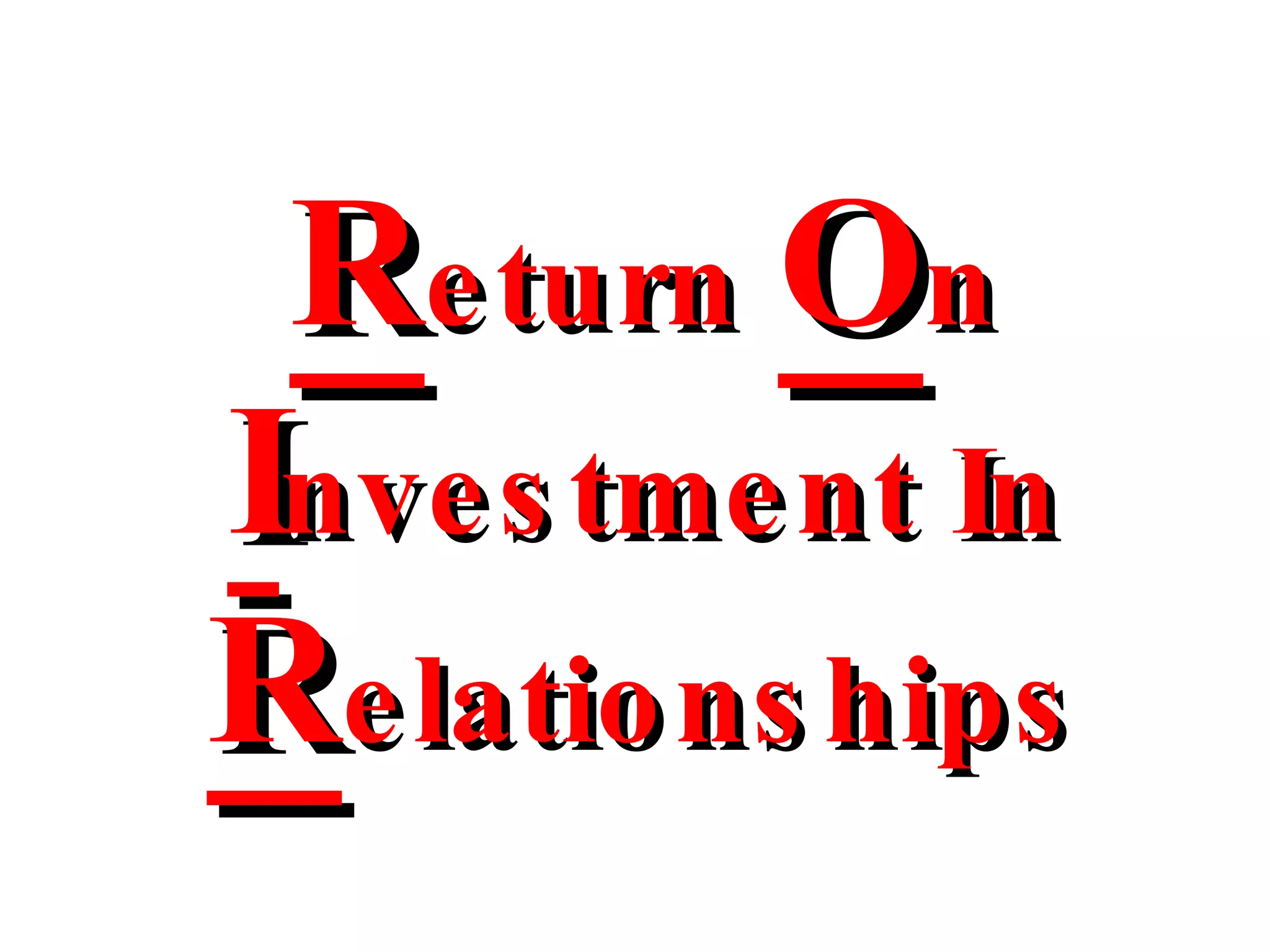 R eturn  O n  I nvestment In  R elationships 
