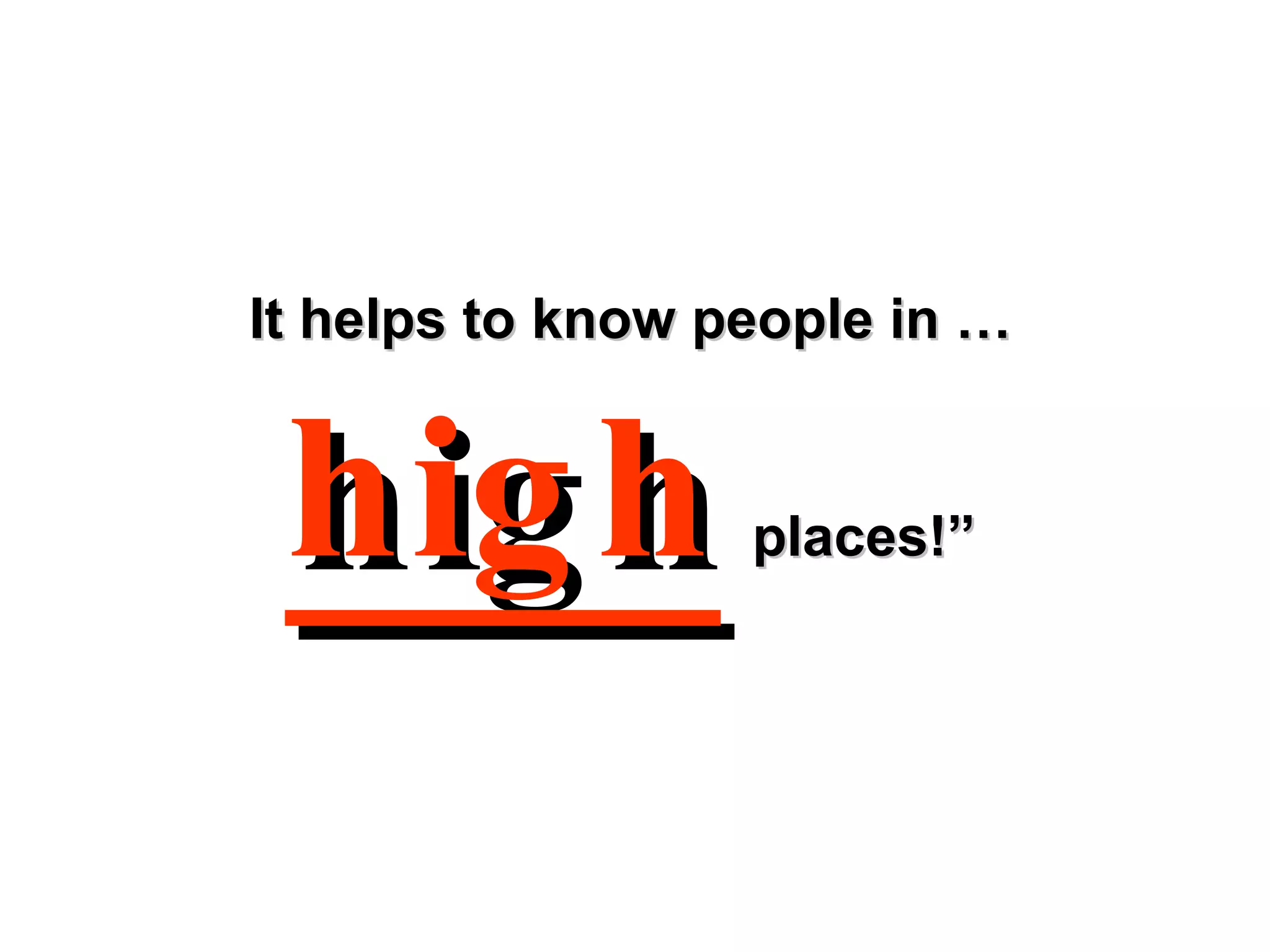 It helps to know people in …   high   places!” 