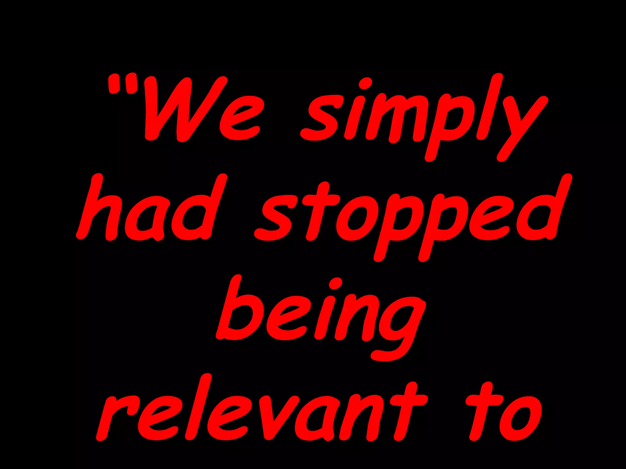 “ We simply had stopped being relevant to women.”   — Kay Napier, SVP Marketing (Fara Warner,  The Power of the Purse , “From Minority to Majority: McDonald’s Discovers the Woman Inside the Mom”) 