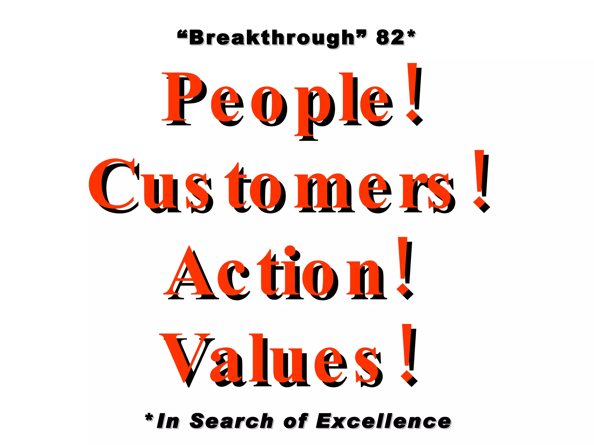 “ Breakthrough” 82* People!  Customers!  Action!  Values!  * In Search of Excellence 
