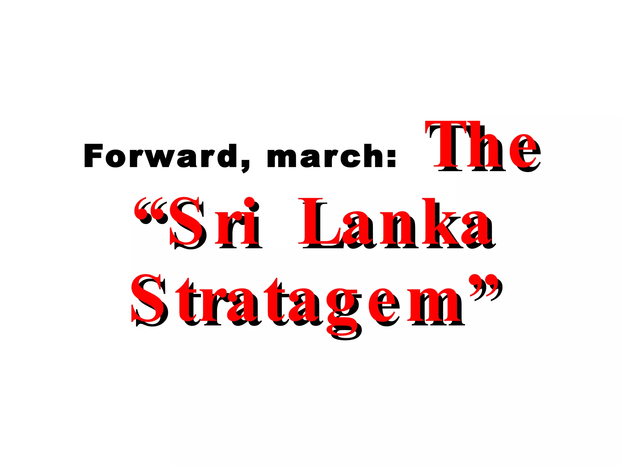 Forward, march:  The “Sri  Lanka Stratagem” 