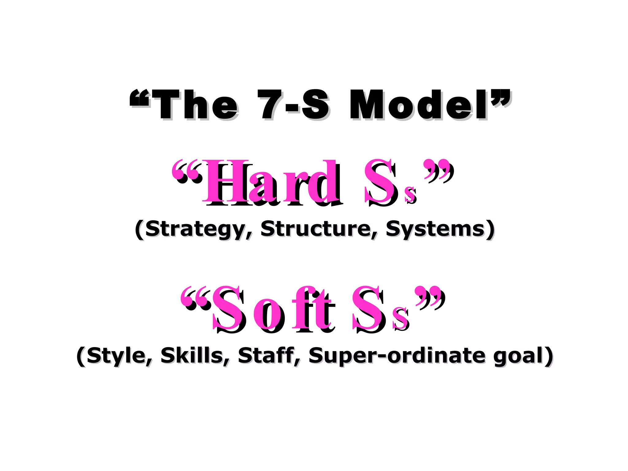 “ The 7-S Model” “Hard S s ”   (Strategy, Structure, Systems) “Soft S S ”   (Style, Skills, Staff, Super-ordinate goal) 