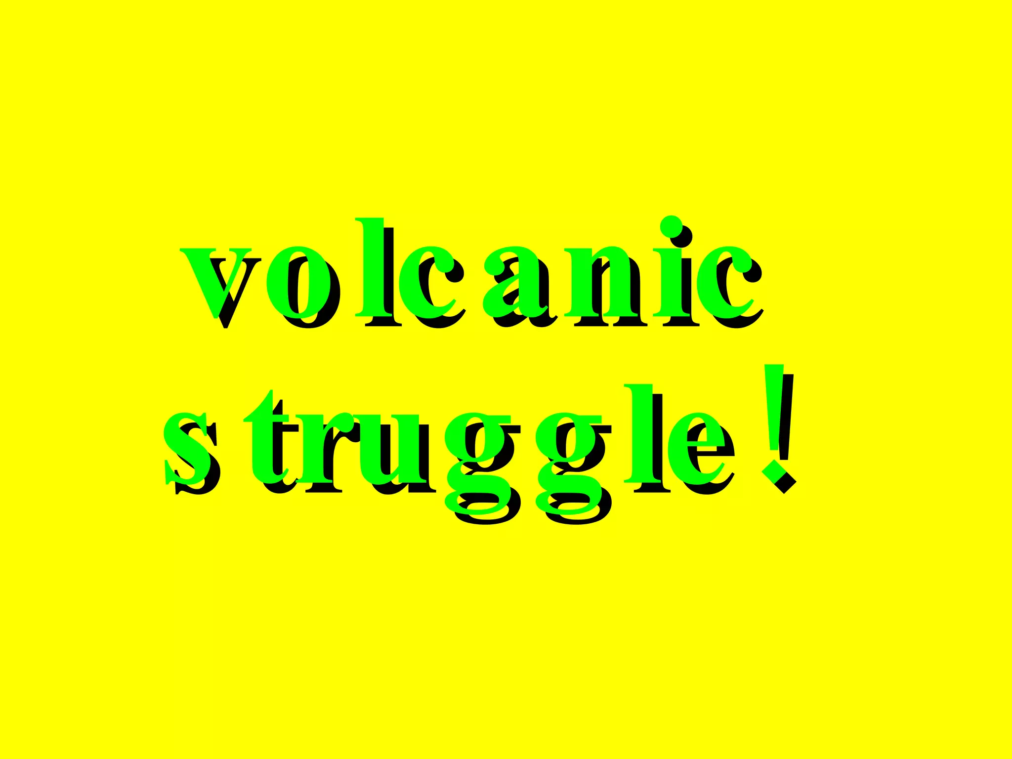 volcanic struggle! 