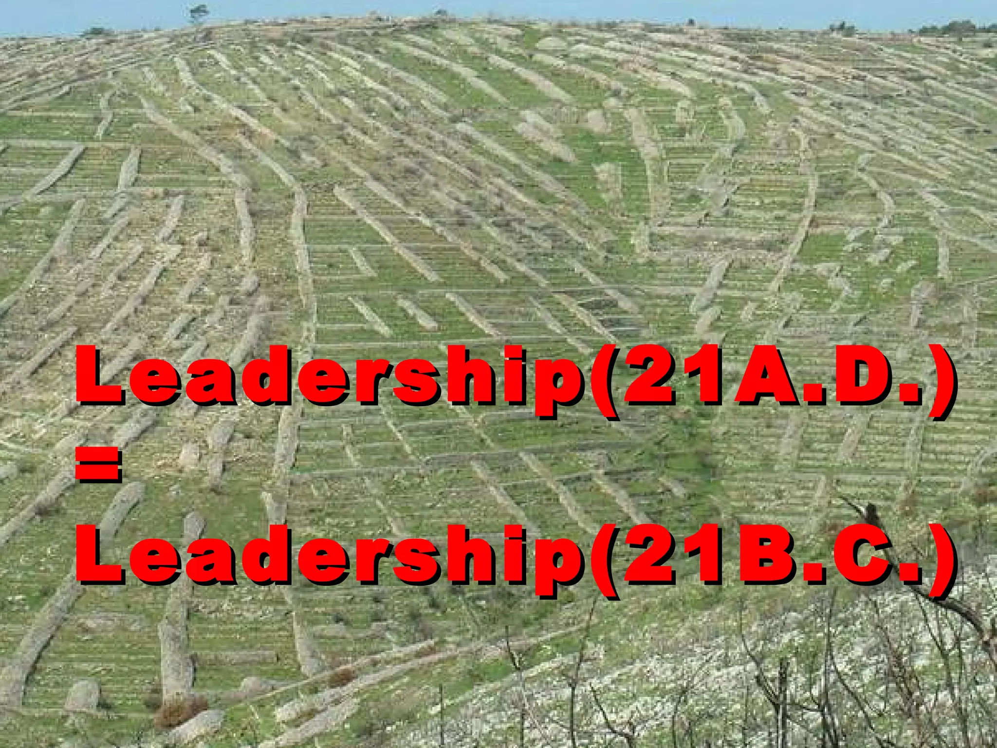 Leadership(21A.D.) = Leadership(21B.C.) 
