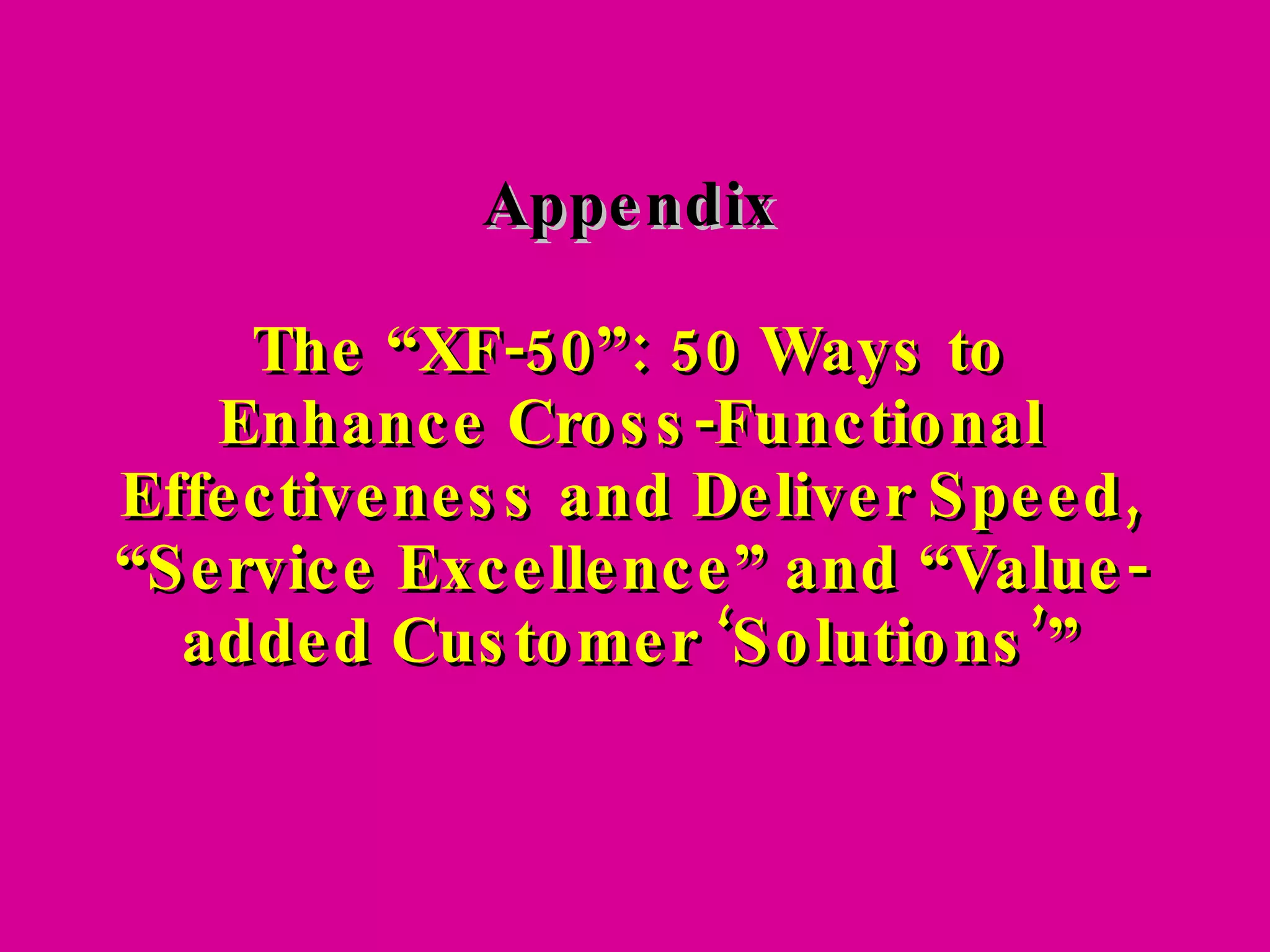 Appendix The “XF-50”: 50 Ways to Enhance Cross-Functional Effectiveness and Deliver Speed, “Service Excellence” and “Value-added Customer ‘Solutions’” 