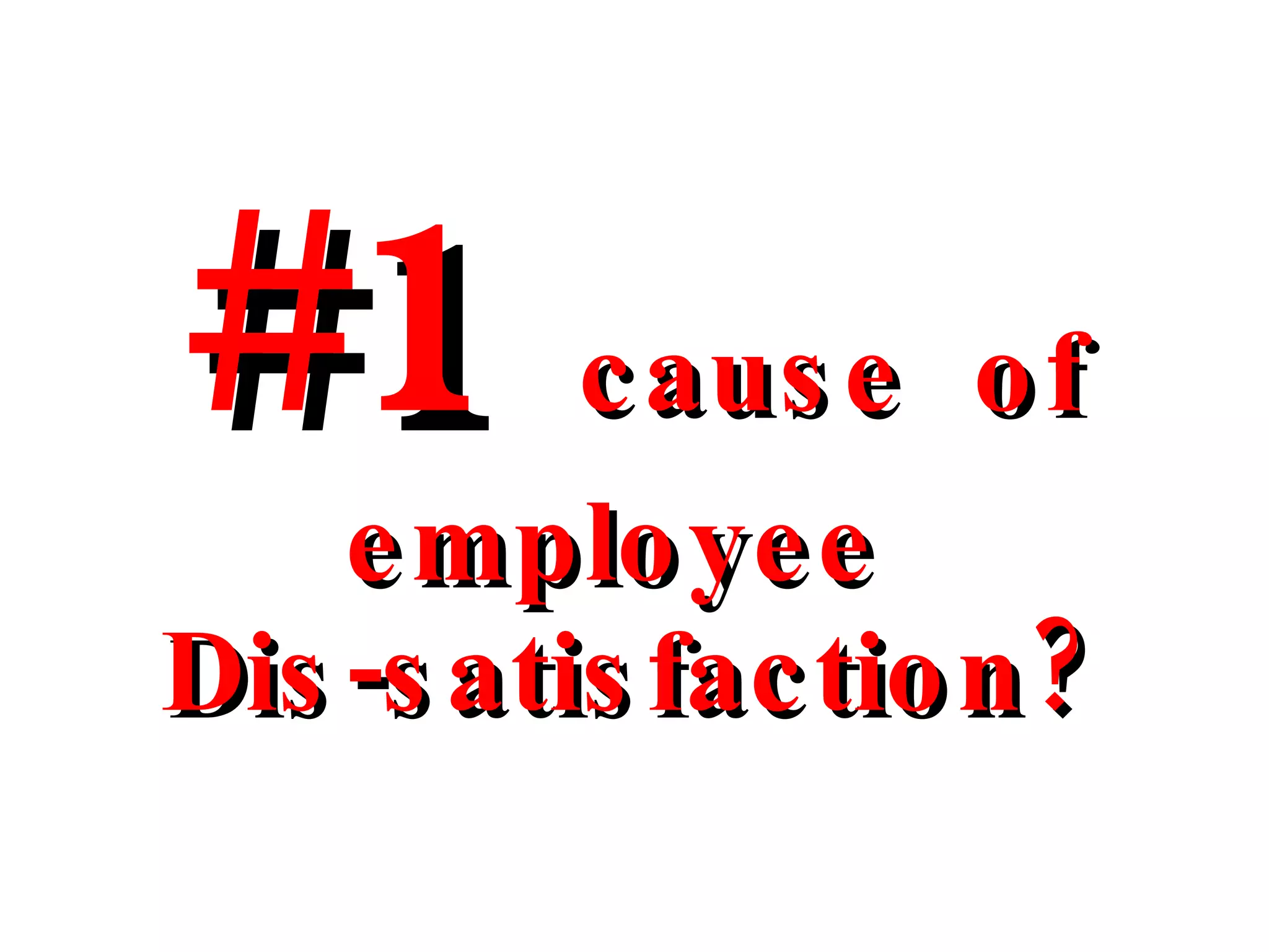 #1   cause  of employee  Dis-satisfaction? 