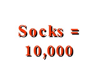 Socks = 10,000 
