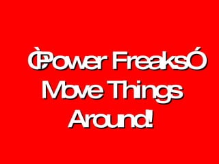 “ Power Freaks” Move Things Around! 