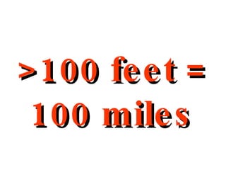 >100 feet = 100 miles 