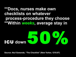 **Docs, nurses make own checklists on whatever  process-procedure they choose **Within  weeks , average stay in  ICU  down...