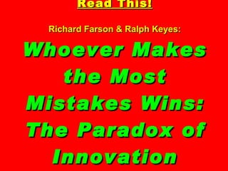 Read This! Richard Farson & Ralph Keyes:   Whoever Makes the Most Mistakes Wins: The Paradox of Innovation 