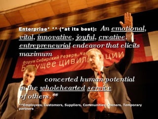 Enterprise * ** (*at its best):   An  emotional ,  vital ,  innovative ,  joyful ,  creative ,  entrepreneurial  endeavor ...