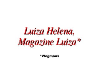Luiza Helena, Magazine Luiza* *Wegmans 