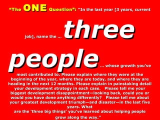 “ The  ONE  Question”:   “In the last year [3 years, current job], name the …  three people  … whose growth you’ve most co...