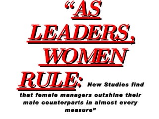 “ AS LEADERS, WOMEN RULE :   New Studies find that female managers outshine their male counterparts in almost every measur...