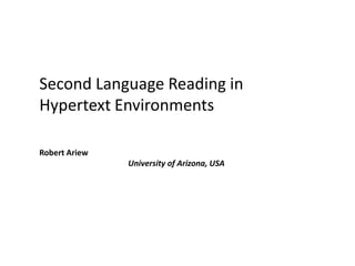 Second Language Reading in Hypertext Environments Robert Ariew 					University of Arizona, USA  