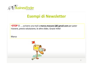 Esempi di Newsletter
•STOP ☺ …..scrivere una mail a marco.massara [@] gmail.com per poter ricevere, previa
valutazione, le altre slides. Grazie mille!


Marco




                                                                                   27
 