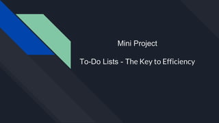 Mini Project
To-Do Lists - The Key to Efficiency
 
