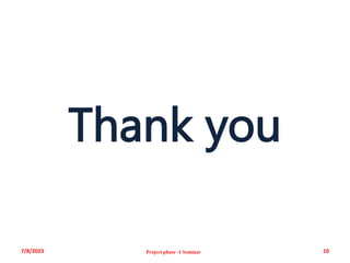 Thank you
7/8/2023 10
Project phase -1 Seminar
 