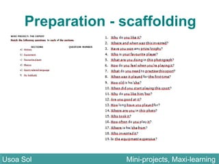 Preparation - scaffolding
Usoa Sol Mini-projects, Maxi-learningUsoa Sol Mini-projects, Maxi-learning
 