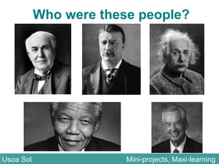 Who were these people?
Usoa Sol Mini-projects, Maxi-learningUsoa Sol Mini-projects, Maxi-learning
 