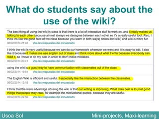 What do students say about the
use of the wiki?
Usoa Sol Mini-projects, Maxi-learningUsoa Sol Mini-projects, Maxi-learning
 