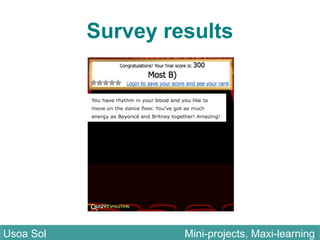 Survey results
Usoa Sol Mini-projects, Maxi-learningUsoa Sol Mini-projects, Maxi-learning
 