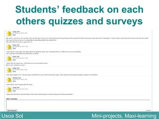 Students’ feedback on each
others quizzes and surveys
Usoa Sol Mini-projects, Maxi-learningUsoa Sol Mini-projects, Maxi-learning
 