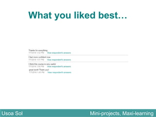 Usoa Sol Mini-projects, Maxi-learningUsoa Sol Mini-projects, Maxi-learning
What you liked best…
 