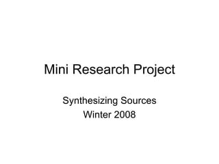Mini Research Project Synthesizing Sources Winter 2008 