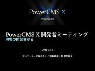 PowerCMS X 開発者ミーティング
現場の開発者から
2021-12-9
アルファサード株式会社 代表取締役社長 野田純生
 