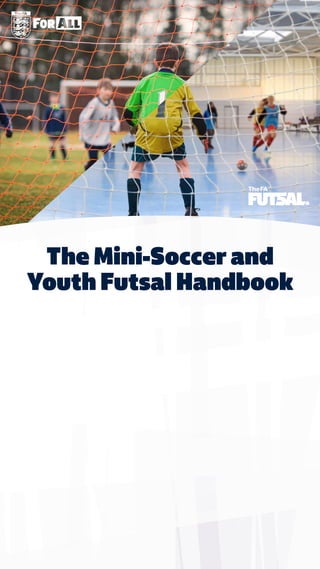 The Mini-Soccer and
Youth Futsal Handbook
Introduction ▶
Mini-Soccer
MS ▶
Mini-SoccerLawsIndex
MS
▶
YouthFutsal
YF ▶
YouthFutsalLawsIndex
YF ▶
 