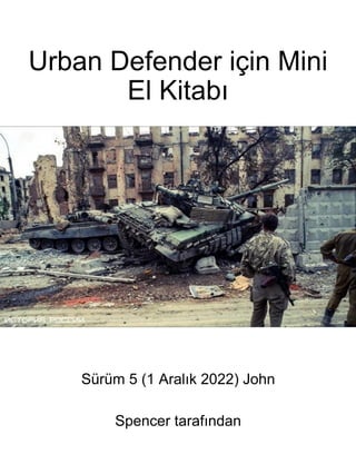 Urban Defender için Mini
El Kitabı
Sürüm 5 (1 Aralık 2022) John
Spencer tarafından
 