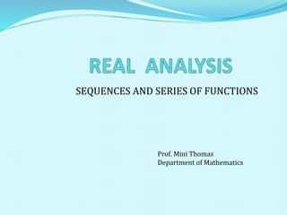 SEQUENCES AND SERIES OF FUNCTIONS
Prof. Mini Thomas
Department of Mathematics
 
