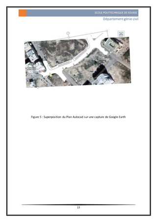 ECOLE POLYTECHNIQUE DE SOUSSE
Départementgénie civil
13
Figure 5 : Superposition du Plan Autocad sur une capture de Google Earth
 