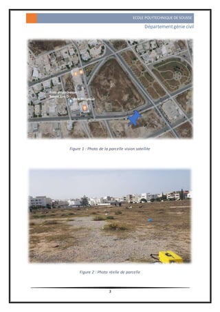 ECOLE POLYTECHNIQUE DE SOUSSE
Départementgénie civil
3
Figure 1 : Photo de la parcelle vision satellite
Figure 2 : Photo réelle de parcelle
 