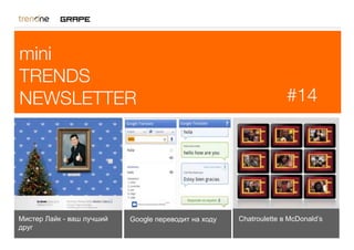 mini
TRENDS
NEWSLETTER                                                          #14




Мистер Лайк - ваш лучший   Google переводит на ходу   Chatroulette в McDonald’s
друг
 