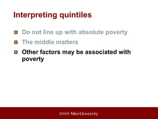 Do not line up with absolute poverty The middle matters Other factors may be associated with poverty Interpreting quintiles 