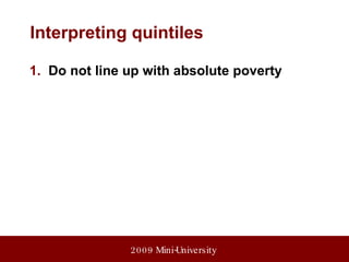 Do not line up with absolute poverty Interpreting quintiles 