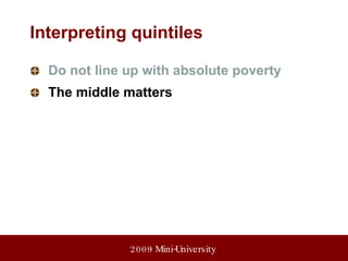 Do not line up with absolute poverty The middle matters Interpreting quintiles 