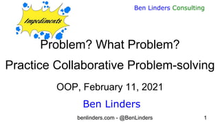 benlinders.com - @BenLinders 1
Ben Linders Consulting
Problem? What Problem?
Practice Collaborative Problem-solving
OOP, February 11, 2021
Ben Linders
 