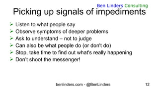 benlinders.com - @BenLinders 12
Ben Linders Consulting
Picking up signals of impediments
 Listen to what people say
 Obs...