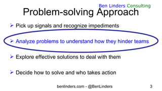 benlinders.com - @BenLinders 3
Ben Linders Consulting
Problem-solving Approach
 Pick up signals and recognize impediments...