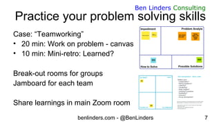 benlinders.com - @BenLinders 7
Ben Linders Consulting
Practice your problem solving skills
Case: “Teamworking”
• 20 min: W...