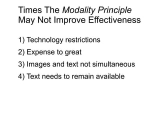 Times The  Modality Principle   May Not Improve Effectiveness Technology restrictions  Expense to great Images and text not simultaneous Text needs to remain available 