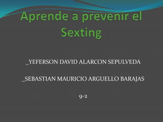 _YEFERSON DAVID ALARCON SEPULVEDA

_SEBASTIAN MAURICIO ARGUELLO BARAJAS

                9-2
 