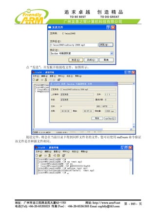 点“发送”，开发板开始接收文件，如图所示。




    接送完毕，将会在当前目录下得到同样文件名的文件，您可以使用 md5sum 命令验证
该文件是否和源文件相同。




                                      第 - 103 - 页
 