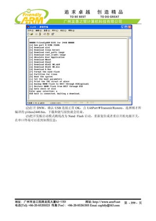 (2)打开 DNW，确认 USB 连接正常 OK，点 UsbPort Transmit/Restore，选择刚才所
编译的 yl-bios2440.bin，下载和烧写很快就会结束。
     (3)把开发板启动模式跳线改为 Nand Flash 启动，重新复位或者重启开机电源开关，
在串口终端可以看到如图信息：




                                                     第 - 359 - 页
 