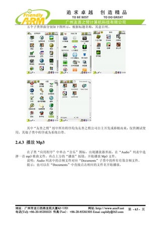五个子类界面分别如下图所示，根据标题名称，其意自明。




    其中“友善之臂”组中所有程序均为友善之臂公司自主开发或移植而来，仅供测试使
用，其他子类中程序或为系统自带。


2.4.3 播放 Mp3

    在子类“应用程序”中单击“音乐”图标，出现播放器界面，在“Audio”列表中选
择一首 mp3 歌曲文件，再点上方的“播放”按钮，开始播放 Mp3 文件。
    说明：Audio 列表中的音频文件对应“Documents”子类中的所有有效音频文件。
    提示：也可以在“Documents”中直接点击相应的文件名开始播放。




                                        第 - 63 - 页
 